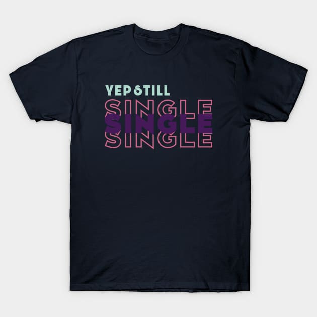 Yep Still Single T-Shirt by Selva_design14